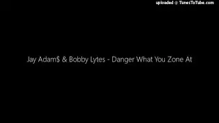 Jay Adam$ & Bobby Lytes - Danger What You Zone At