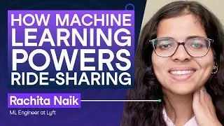 How Ride Sharing at Lyft Works with Rachita Naik, ML Engineer at Lyft