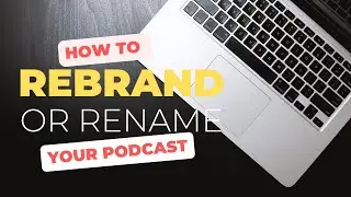 How To Rebrand or Rename Your Podcast