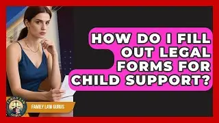 How Do I Fill Out Legal Forms for Child Support? | Family Law Gurus News