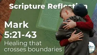 Healing that crosses boundaries - Mark 5:21-43 - Scripture Reflection