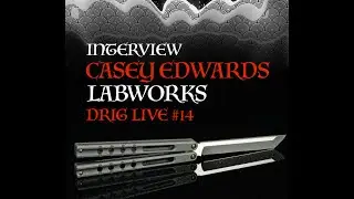 DRIGK LIVE #14 Interview with Casey Edwards of LabWorks, Balisong Talk, Knife Maker, Butterflyknife