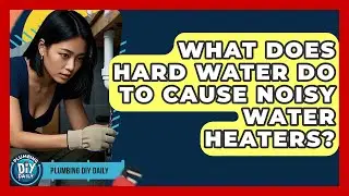 What Does Hard Water Do To Cause Noisy Water Heaters? - Plumbing DIY Daily