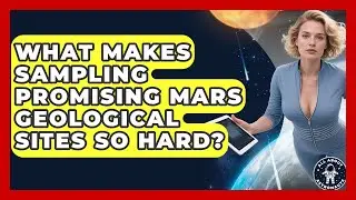 What Makes Sampling Promising Mars Geological Sites So Hard? - All About Astronauts