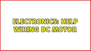 Electronics: Help wiring DC motor