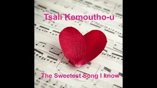Tsali kemoutho-u (The sweetest song I know) Lyrics