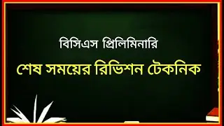 বিসিএস প্রিলি - শেষ সময়ে রিভিশন করবেন কিভাবে? Revision Technique - BCS preliminary