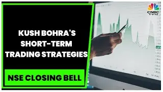 Market Expert Kush Bohra Shares His Short-term Trading Strategies | NSE Closing Bell | CNBC-TV18