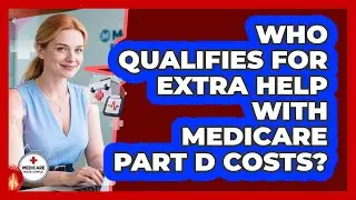 Who Qualifies For Extra Help With Medicare Part D Costs? - Medicare Made Simple Guide