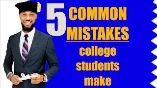 5 Common Mistakes College Students Make