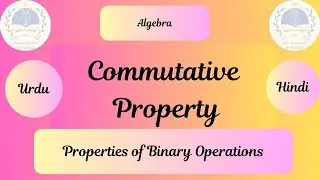 Commutative Property||Binary Operations || Mathematics|| Algebra ||Sets||Urdu/Hindi