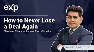How to Never Lose a Deal Again | Shashank Chauhan&rsquo;s Closing Tips | eXp Realty India