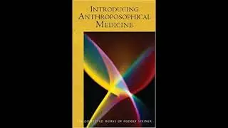 Introducing Anthroposophical Medicine (Part 1) By Rudolf Steiner