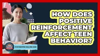 How Does Positive Reinforcement Affect Teen Behavior?