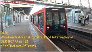 FULL ROUTE VISUAL | DLR: Woolwich Arsenal to Stratford International | B07 Unit 153