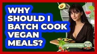 Why Should I Batch Cook Vegan Meals?