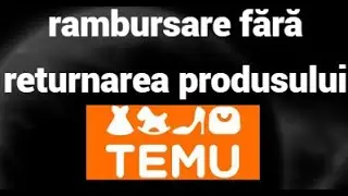 Cum să obții rambursarea pe TEMU fără să returnezi produsul &ndash; Ghid complet