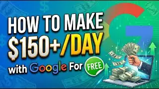 How to Make $150+/DAY with Google For FREE