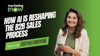 How AI Is Reshaping the B2B Sales Process | Marketing In The Now ft. Zulfiya Forsythe