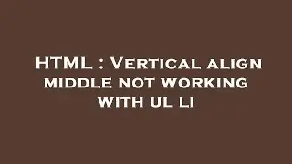 HTML : Vertical align middle not working with ul li