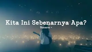 Sonara — Kita Ini Sebenarnya Apa? (Official Lyric Video) | Lagu LDR & HTS Paling Ngena