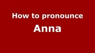 How to Pronounce Anna - PronounceNames.com