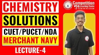 CHEMISTRY || SOLUTIONS LEC-4 || | FOR CUET | PUCET | NDA | MERCHANT NAVY | COMPETITION GURU CHD
