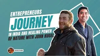 Entrepreneurs Journey in India and Healing Power of Nature with John Kugel | KEVIN LY SOCIAL