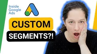 Can you still use custom segments in Google Ads? [Inside Google Ads Episode 63]