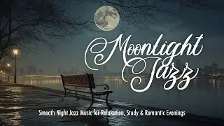 Moonlight Jazz 🌙 Smooth Night Jazz Music for Relaxation, Study & Romantic Evenings