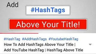 How To Add HashTags Above Your Title | Add YouTube HashTag | HashTag Above Title
