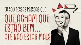 Pessoas que acham que estão bem até não estar mais