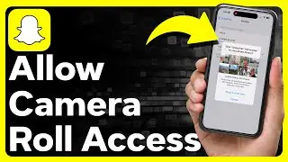 How To Allow Camera Roll Access On Snapchat