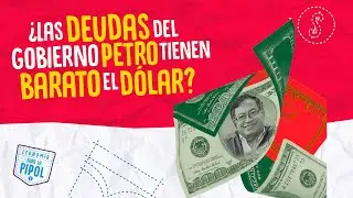 &iquest;Las deudas del gobierno Petro tienen barato el d&oacute;lar en Colombia? | Econom&iacute;a para la Pipol