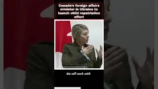 canada's foreign affairs minister in ukraine to launch child repatriation effort #nncnews