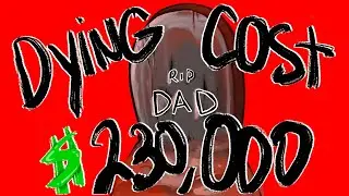 Dying Cost My Dad $230,000