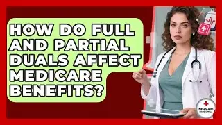 How Do Full And Partial Duals Affect Medicare Benefits? - Medicare Made Simple Guide