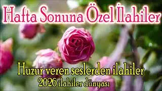Hafta Sonuna &Ouml;zel İlahiler 🌺 Huzur Veren İlahiler 🌺 2026 Yılının Enleri - Keyif Veren İlahiler