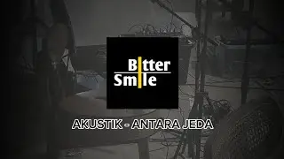 BITTER SMILE ACOUSTIC - Antara Jeda