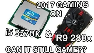 i5 3570k и R9 280X: бенчмарки и игры в 2017 году! Стоит ли оно того?