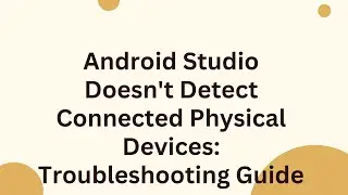 Android Studio Doesn't Detect Connected Physical Devices: Troubleshooting Guide