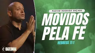 MOVIDOS PELA FÉ | Pr. Rodrigo Buçard | Hebreus 11:1 | Pregação