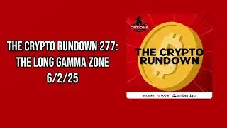 The Crypto Rundown 277: The Long Gamma Zone