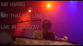 Ray Harris | Say That You Love Me | LIVE in Glasgow