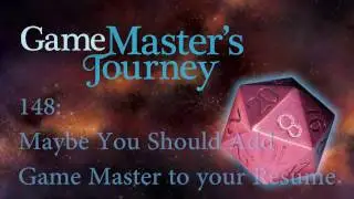 Game Master's Journey 148: Maybe You Should Add Game Master to your Resume