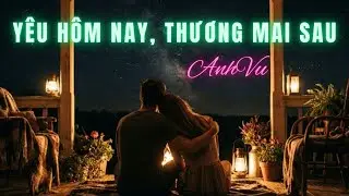 Y&Ecirc;U H&Ocirc;M NAY THƯƠNG MAI SAU - ANHVU | OFFICIAL MUSIC
