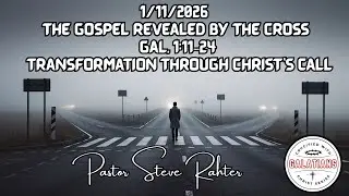 1-11-2026 &ndash; The Gospel Revealed by the Cross &ndash; Pastor Steve  | Galatians 1:11&ndash;24 9am