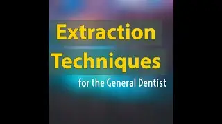 x4111 Extraction Techniques for the General Dentist