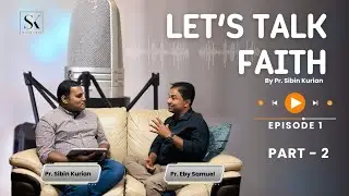 Let’s Talk Faith with Pr. Eby Samuel || Sibin Kurian || Episode 1 – Part 2
