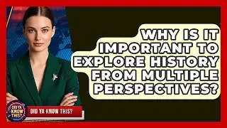 Why Is It Important to Explore History From Multiple Perspectives? - Did Ya Know This